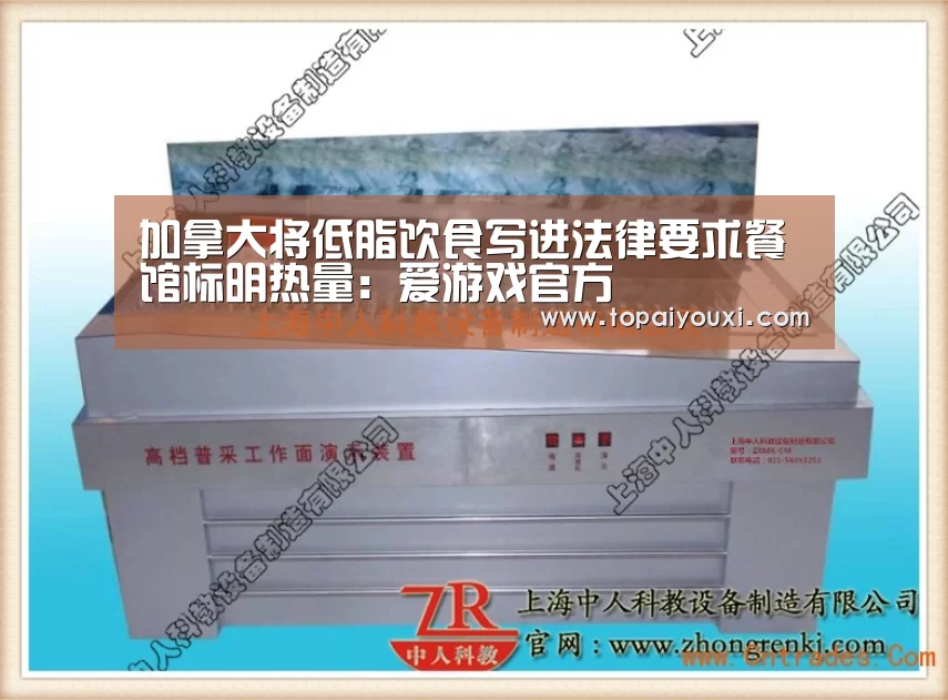 加拿大将低脂饮食写进法律要求餐馆标明热量:爱游戏官方(图1) 爱游戏下载